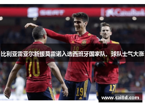 比利亚雷亚尔新援莫雷诺入选西班牙国家队，球队士气大涨